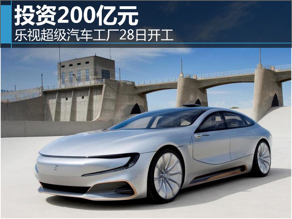 车市资讯：投资200亿元 乐视超级汽车工厂28日开工